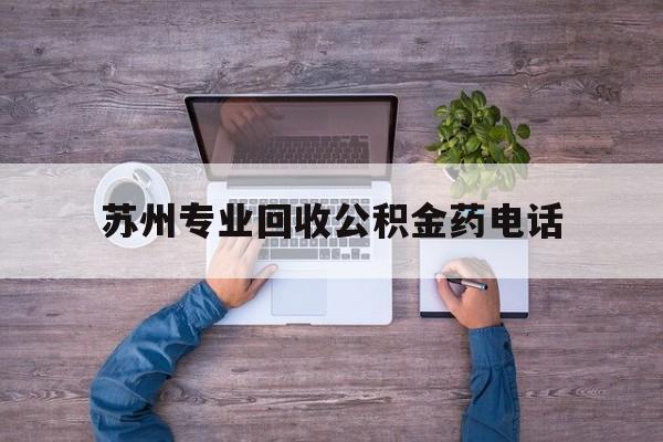 最新苏州专业回收公积金药电话方法分析(最方便真实的嘉兴苏州公积金热线电话人工服务时间是多少方法)