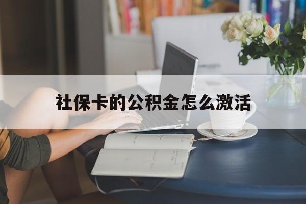 最新社保卡的公积金怎么激活方法分析(最方便真实的嘉兴社保公积金卡怎么办理方法)